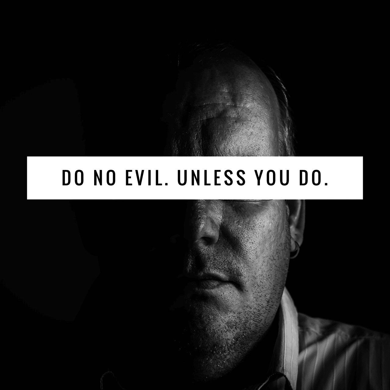 Do No Evil. Unless You Do.