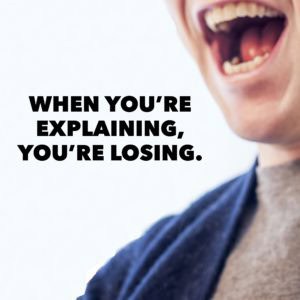 When You’re Explaining, You’re Losing. - Bruce Turkel