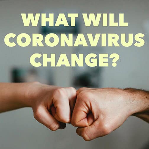 What Will Coronavirus Change? What Will Coronavirus Not Change?