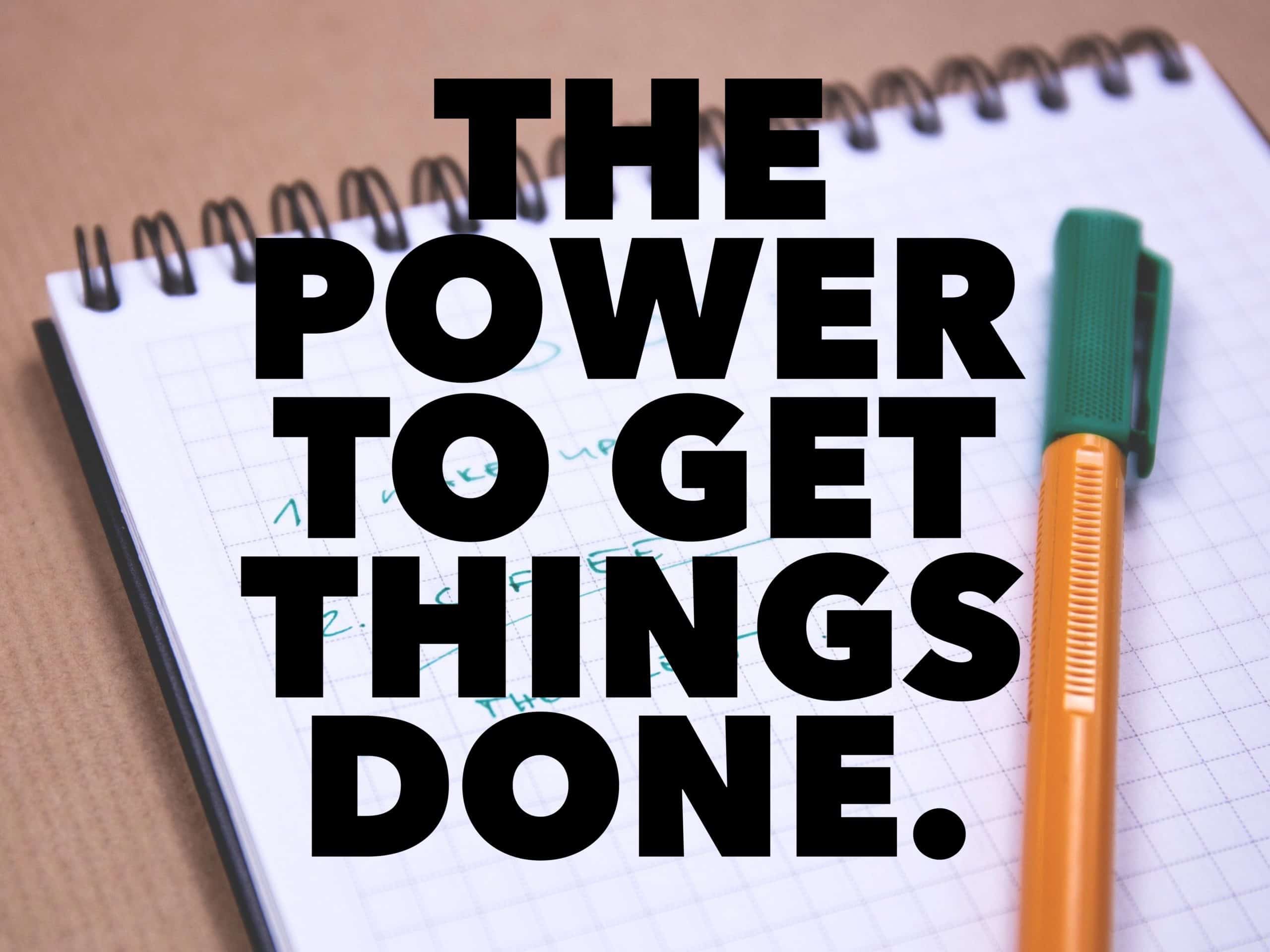 The Power To Get Things Done.