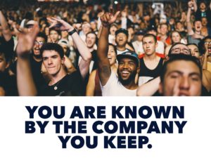 You Are Known By The Company You Keep.