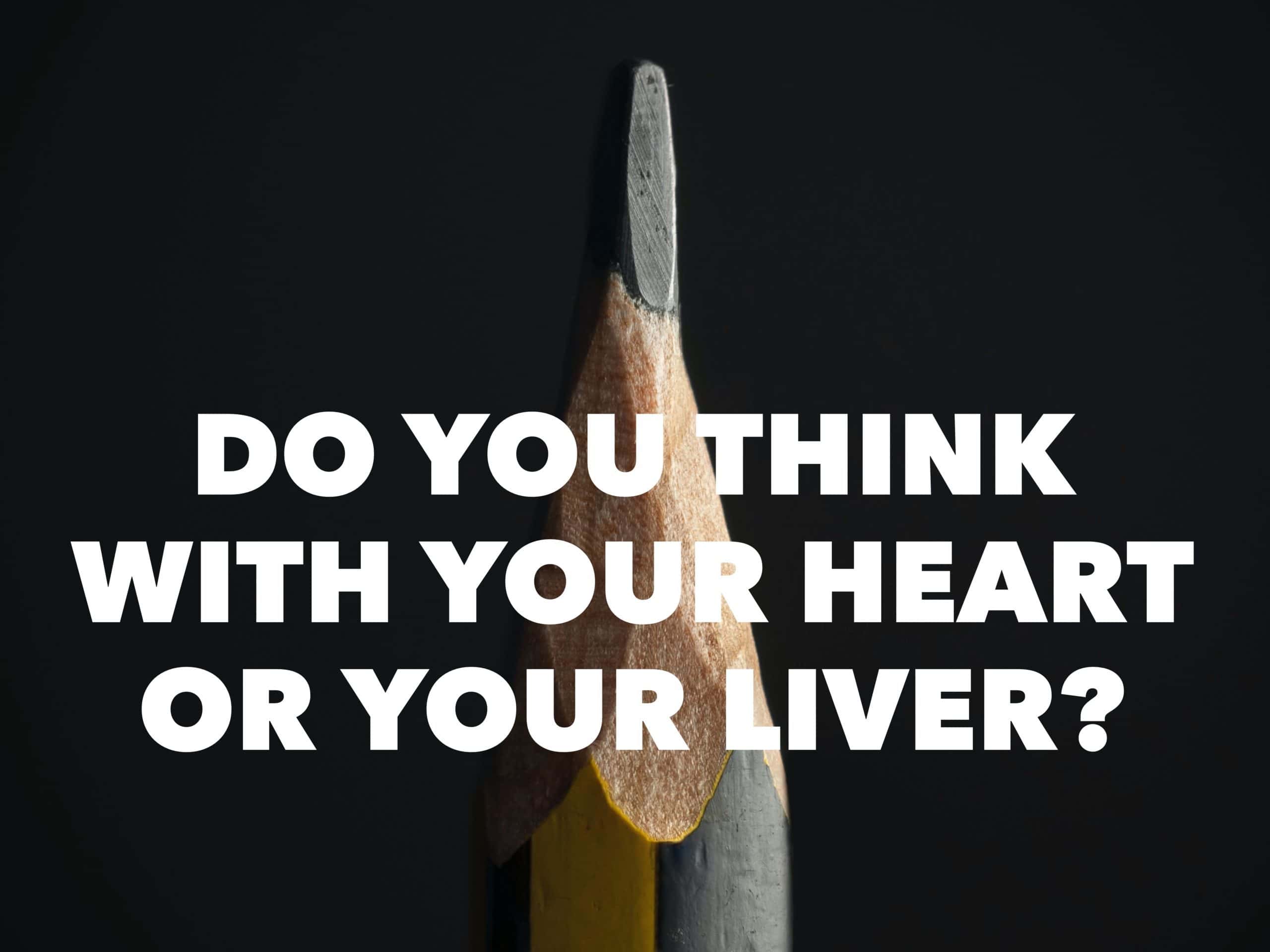Do You Think With Your Heart or Your Liver?