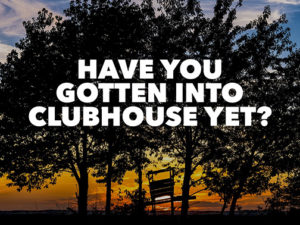 Have You Gotten Into Clubhouse Yet?