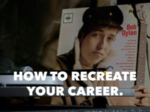 How To Recreate Your Career.