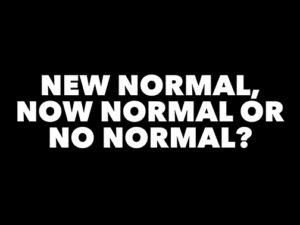 New Normal Now Normal No Normal?