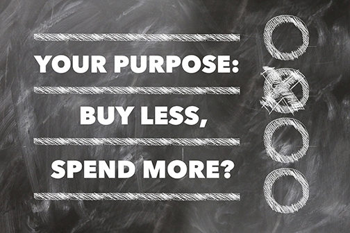 Is Your Purpose To Buy Less and Spend More?