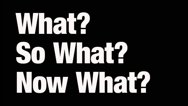 What? So What? Now What?
